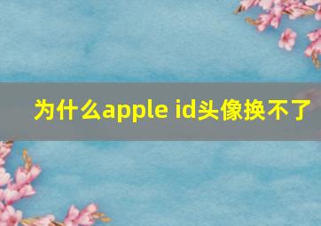 为什么apple id头像换不了